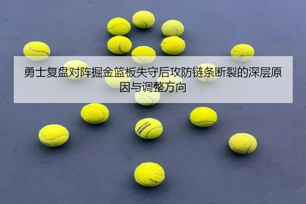 勇士复盘对阵掘金篮板失守后攻防链条断裂的深层原因与调整方向